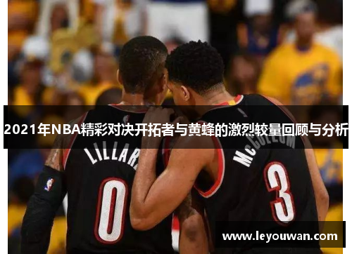 2021年NBA精彩对决开拓者与黄蜂的激烈较量回顾与分析