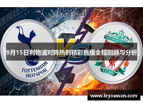 9月15日利物浦对阵热刺精彩直播全程回顾与分析