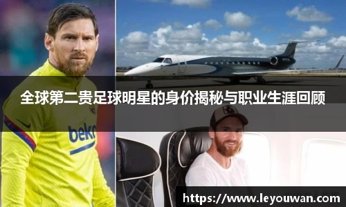 全球第二贵足球明星的身价揭秘与职业生涯回顾